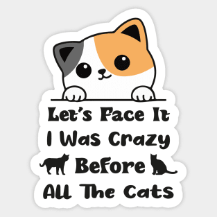 Let's Face It I Was Crazy Before All The Cats Gift For Cats Lovers Sticker